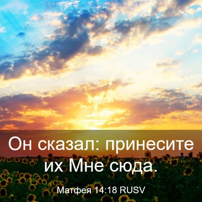 Picture 03 - Матфея 14:18 RUSV - Он сказал: принесите их Мне - Bible Verse Picture