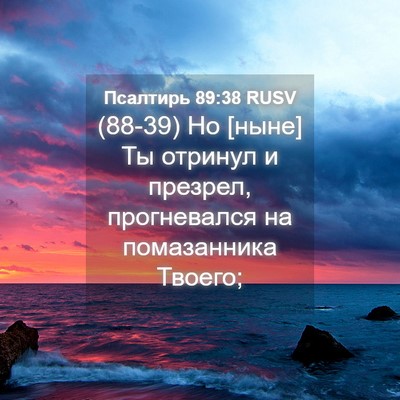 Picture 04 - Псалтирь 89:38 RUSV - (88-39) Но [ныне] Ты отринул и - Bible Verse Picture
