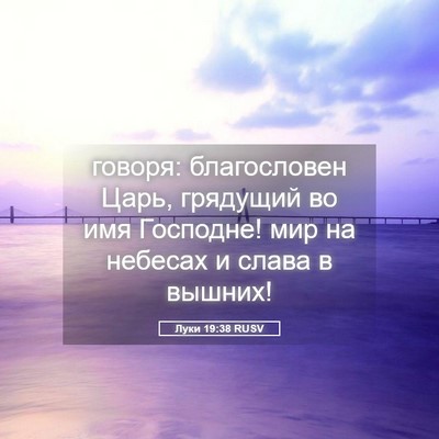 Picture 05 - Луки 19:38 RUSV - говоря: благословен Царь, - Bible Verse Picture