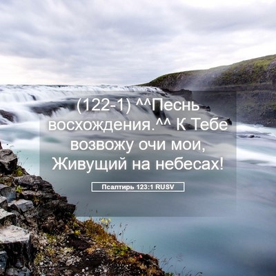 Picture 05 - Псалтирь 123:1 RUSV - (122-1) ^^Песнь восхождения.^^ К - Bible Verse Picture