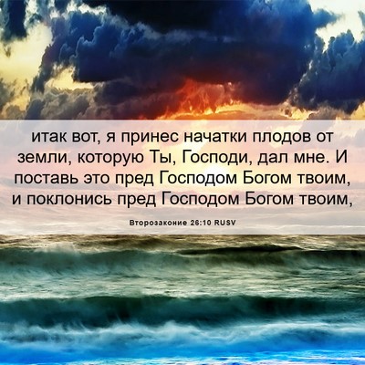 Picture 06 - Второзаконие 26:10 RUSV - итак вот, я принес начатки - Bible Verse Picture