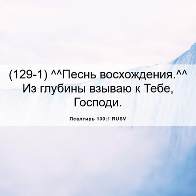 Picture 06 - Псалтирь 130:1 RUSV - (129-1) ^^Песнь восхождения.^^ - Bible Verse Picture