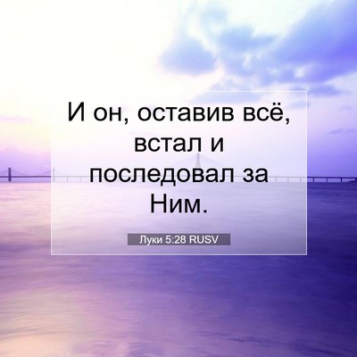 Picture 07 - Луки 5:28 RUSV - И он, оставив всё, встал и - Bible Verse Picture