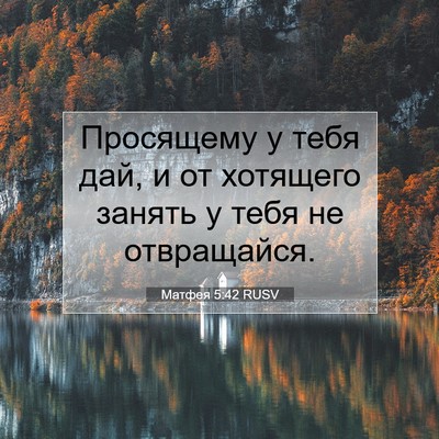 Picture 07 - Матфея 5:42 RUSV - Просящему у тебя дай, и от - Bible Verse Picture