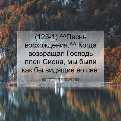 Picture 07 - Псалтирь 126:1 RUSV - (125-1) ^^Песнь восхождения.^^ - Bible Verse Picture